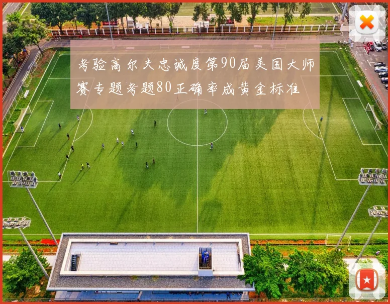 考验高尔夫忠诚度第90届美国大师赛专题考题80正确率成黄金标准